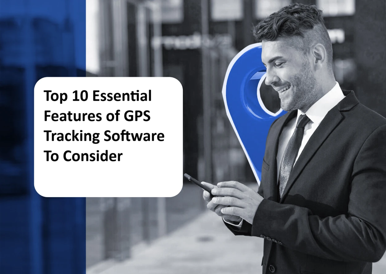 Top 10 Essential Features Of Gps Tracking System To Consider